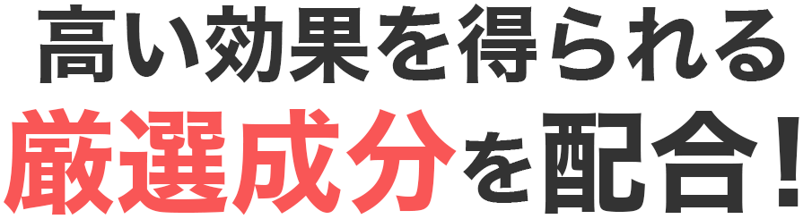 高い効果を得られる厳選成分を配合！