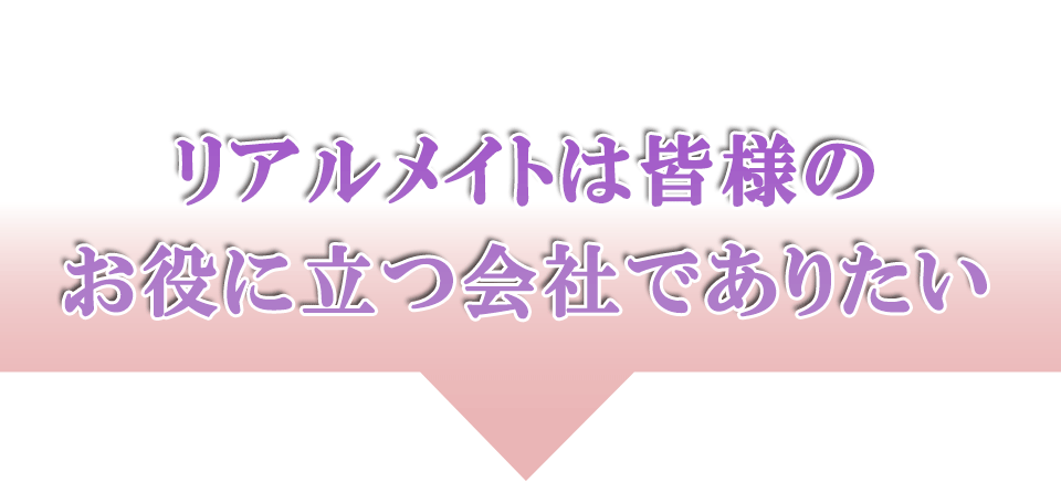 リアルメイトは皆様のお役に立つ会社でありたい