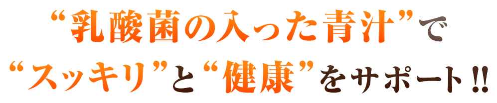 “乳酸菌の入った青汁”で“スッキリ”と“健康”をサポート！！