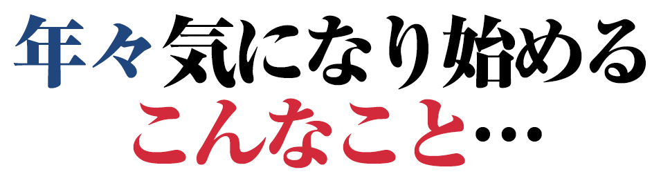 年々気になり始めるこんなこと…